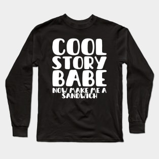 COOL STORY BABE NOW MAKE ME A SANDWICH Long Sleeve T-Shirt